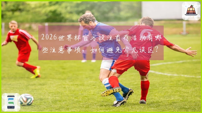 2026世界杯官方投注首存活动有哪些注意事项，如何避免常见误区？